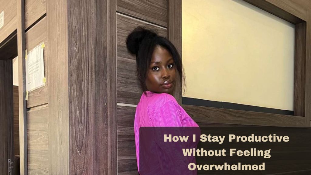 How I Stay Productive Without Feeling Overwhelmed
