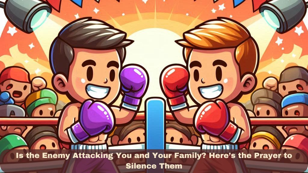 Is the Enemy Attacking You and Your Family? Here’s the Prayer to Silence Them