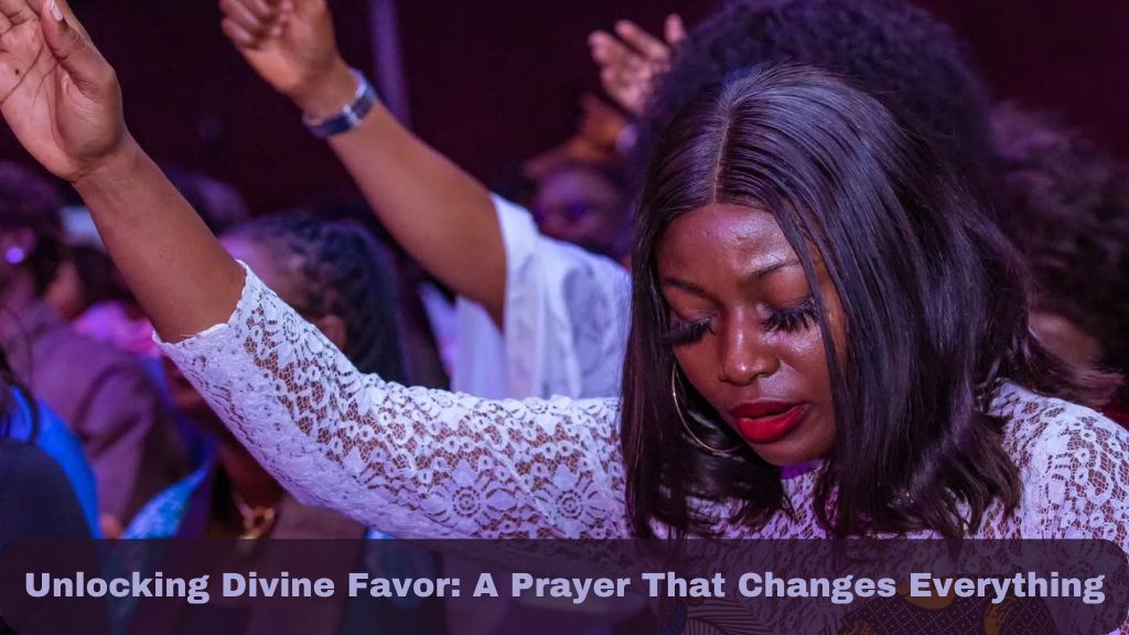 Unlocking Divine Favor: A Prayer That Changes Everything