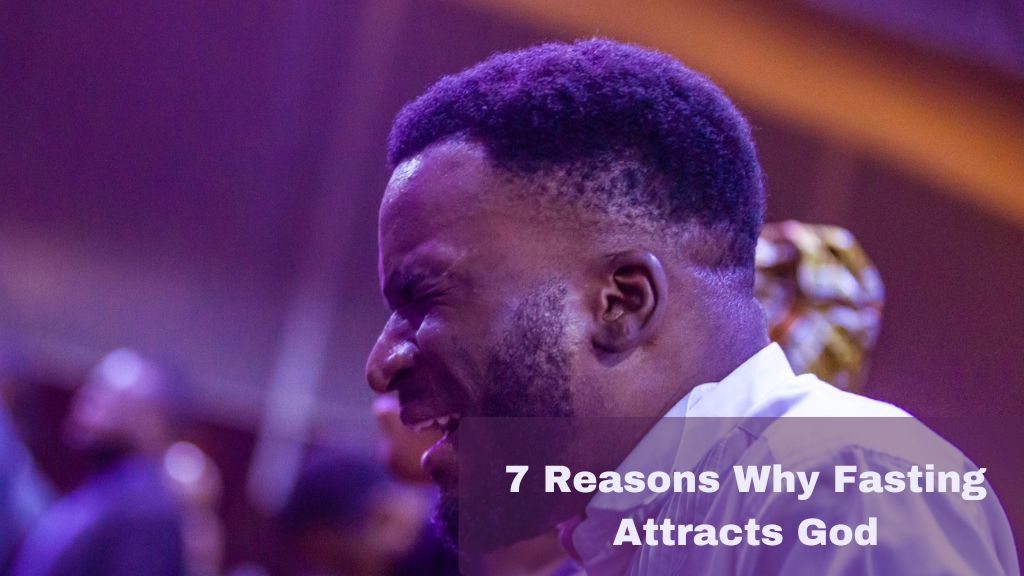 7 Reasons Why Fasting Attracts God