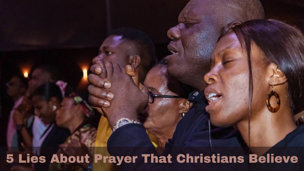 5 Lies About Prayer That Christians Believe